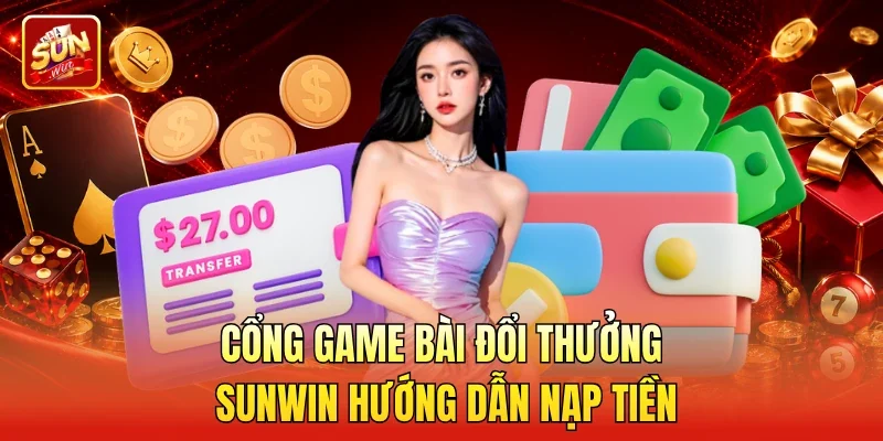 Cổng game bài đổi thưởng Sunwin hướng dẫn nạp tiền