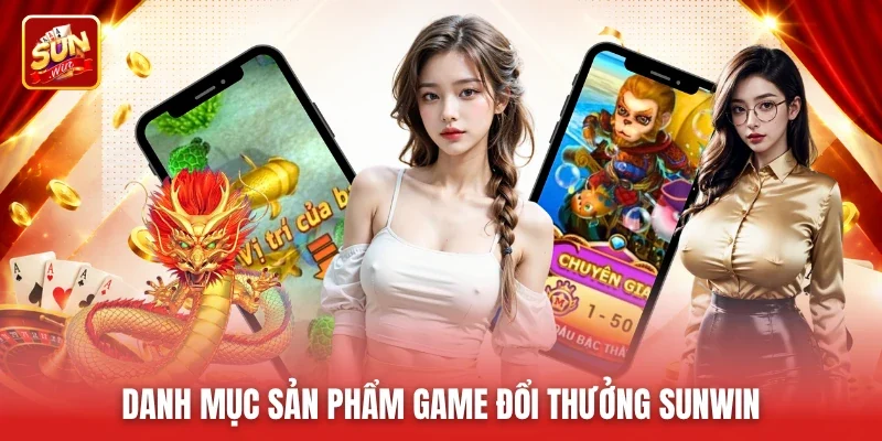 Danh mục sản phẩm game đổi thưởng Sunwin