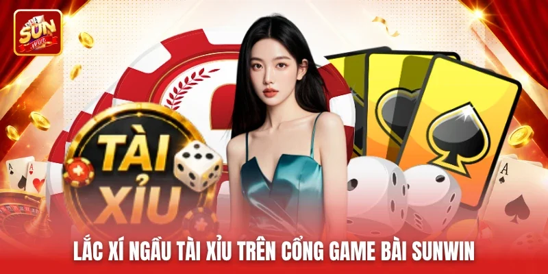 Lắc xí ngầu tài xỉu trên cổng game bài Sunwin