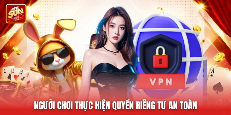 Người chơi thực hiện quyền riêng tư an toàn