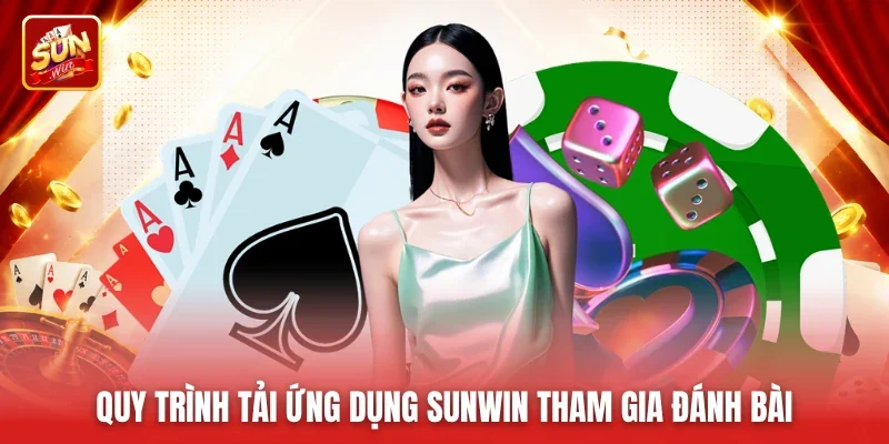 Quy trình tải ứng dụng Sunwin tham gia đánh bài