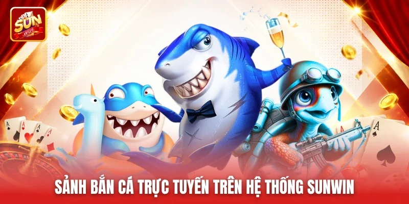 Sảnh bắn cá trực tuyến trên hệ thống Sunwin