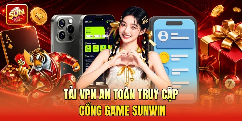 Tải VPN an toàn truy cập cổng game Sunwin